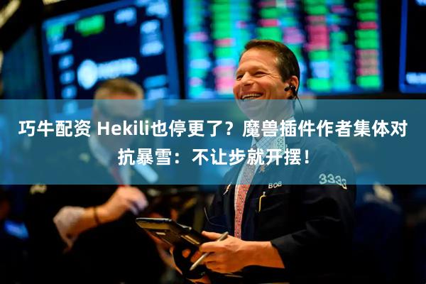 巧牛配资 Hekili也停更了？魔兽插件作者集体对抗暴雪：不让步就开摆！